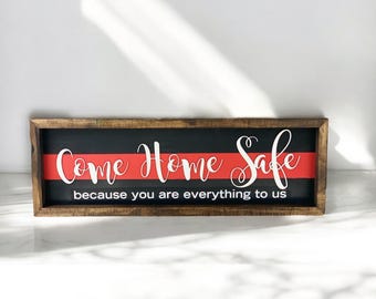Come Home Safe You are Everything to Us Sign | Thin Red Line Decor | Firefighter Home Decor