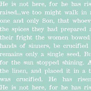 May include: A light teal background with white text. The text includes phrases like "He is not here, for he has risen" and "one and only Son". The text is arranged in a repeating pattern.