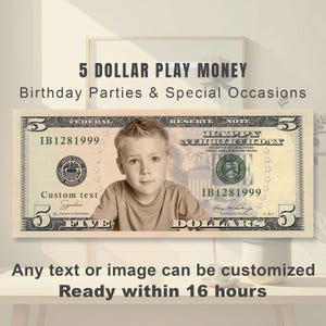 May include: A custom five-dollar bill with a child's image in the center. The text reads "5 DOLLAR PLAY MONEY" and "Birthday Parties & Special Occasions." Additional text states, "Any text or image can be customized" and "Ready within 16 hours."