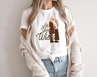 As You Wish T Shirt For Women / Princess Bride Inspired Shirt / Movie Quote Shirt / 90s Movies T Shirt / Unisex Adult Couples Shirt /