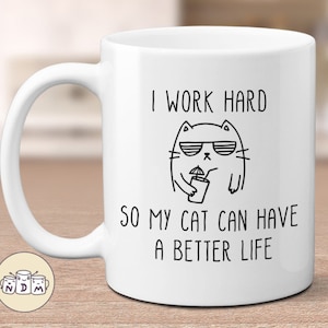 I work hard so my cat can have a better life, funny crazy cat lady mug, pet mugs, coworker mugs, mother daughter gift,  gift for wife