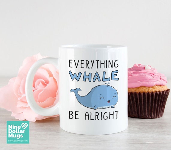 Everything Whale Be Alright, inspirational quote mug, positive mug with sayings, cute whale mug, pun mug