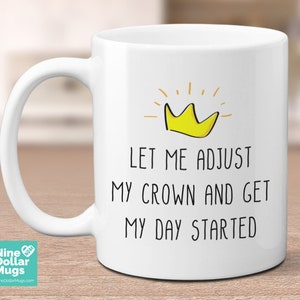 May include: White ceramic mug with the text "LET ME ADJUST MY CROWN AND GET MY DAY STARTED" and a yellow crown graphic. The mug has a large handle and is suitable for hot or cold beverages.
