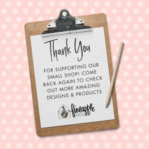 May include: A thank you note on a clipboard with the text "Thank You" and "FOR SUPPORTING OUR SMALL SHOP! COME BACK AGAIN TO CHECK OUT MORE AMAZING DESIGNS & PRODUCTS" and a logo with the text "fineapple PAIR".