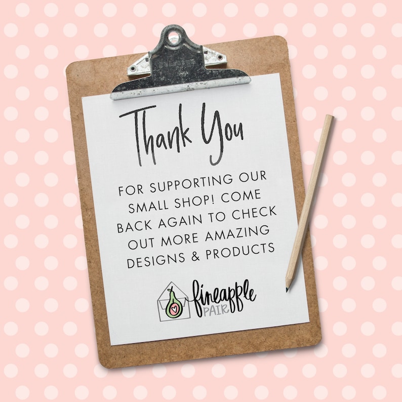 May include: A thank you note on a clipboard with the text "Thank You" and "FOR SUPPORTING OUR SMALL SHOP! COME BACK AGAIN TO CHECK OUT MORE AMAZING DESIGNS & PRODUCTS" and a logo with the text "fineapple PAIR".