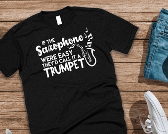 Funny Saxophone T Shirt If Saxophone Was Easy Call It Trumpet