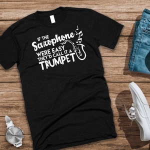 Funny Saxophone T Shirt If Saxophone Was Easy Call It Trumpet