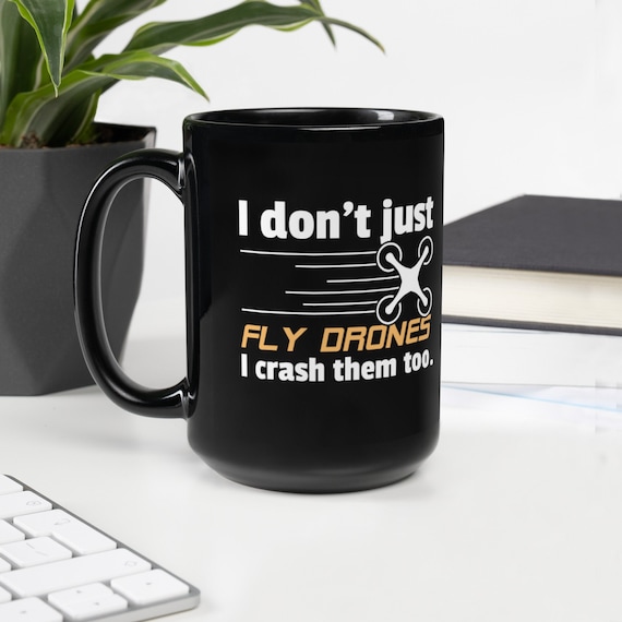 Drone Mug Don't Just Fly Drones I Crash Them Too Funny Mug