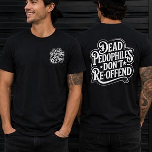 May include: A black short-sleeved t-shirt featuring white text on the front left chest and a larger version of the same text on the back. The text reads: Dead Pedophiles Don't Re-Offend, styled in a bold, decorative, and curved white font.