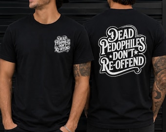 Dead Pedophiles Don't Re-Offend Shirt, Back The Blue Style Tee, Patriotic Graphic Shirt, Funny Statement Tee, Gift