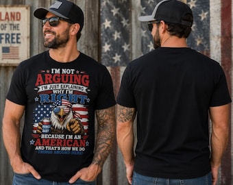 I'm Not Arguing I'm Just Explaining Why I'm Right Because I'm an American Shirt | Funny Patriotic Eagle T-Shirt | 4th of July Tee