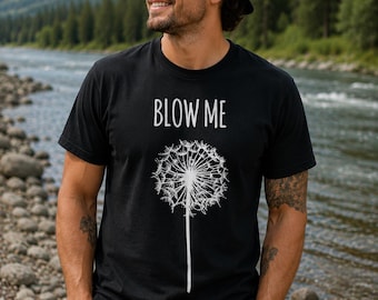 Blow Me Dandelion Shirt, Funny Nature T-Shirt, Sarcastic Graphic Tee, Adult Humor Shirt, Camping Gift, Hiking Shirt, Botanical Tee