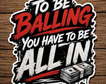 To Be Balling You Have to Be All In Sticker | Motivational Hustle Vinyl Decal | Waterproof Die Cut Sticker | Entrepreneur Gift
