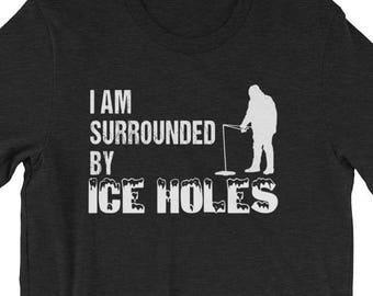 Ice Fishing Funny I Am Surrounded by Ice Holes Tshirt | Ice Fishing Shirt | Nature Lover | Ice Fisher | Fishing Gear | Winter Fishing