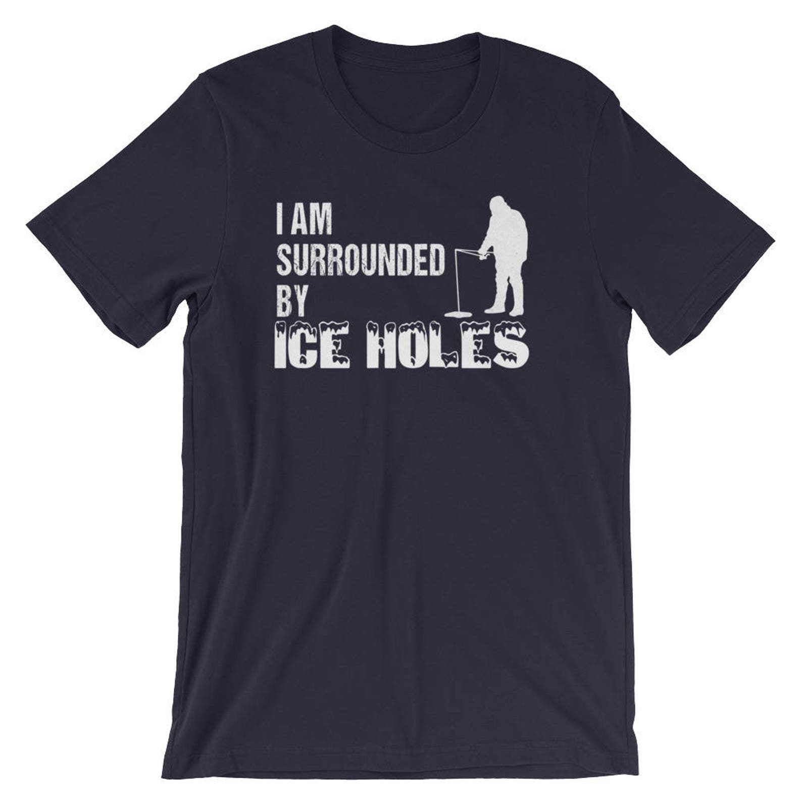 Ice Fishing Funny I Am Surrounded by Ice Holes Tshirt Ice | Etsy