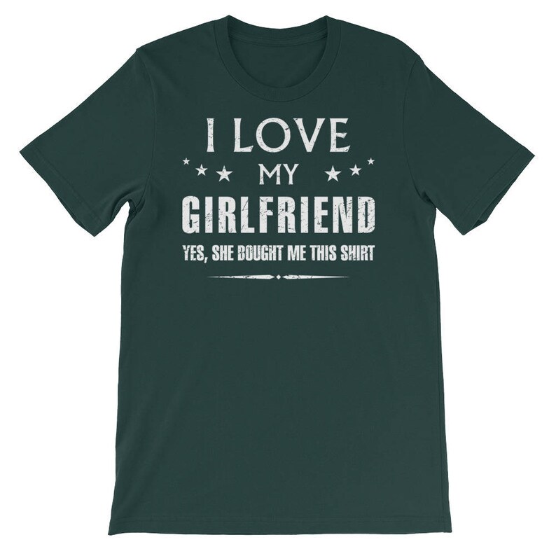 i love my girlfriend yes she bought me this shirt