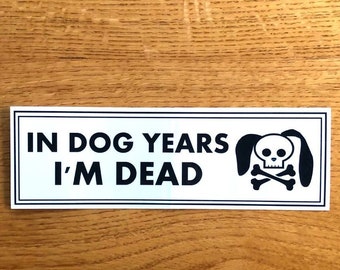 In Dog Years I’m Dead Bumper sticker 3 x 9.25 Funny / Dogs / humor / cool bumper sticker