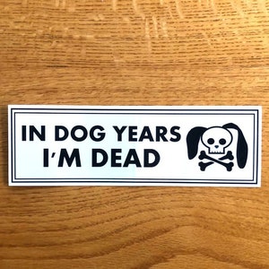 In Dog Years I’m Dead Bumper sticker 3 x 9.25 Funny / Dogs / humor / cool bumper sticker