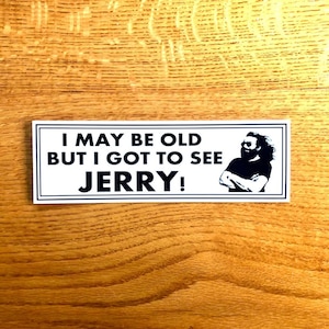 May include: White sticker with black text and a black and white image of a man with long hair and a beard. The text reads "I may be old but I got to see JERRY!"