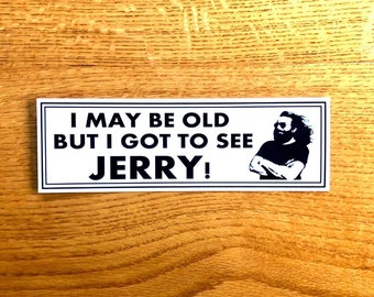 I May Be Old But I Got To See Jerry bumper sticker 3 x 9.25 Dead / Deadhead  / Jerry Garcia