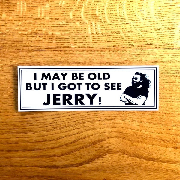 I May Be Old But I Got To See Jerry bumper sticker 3 x 9.25 Dead / Deadhead  / Jerry Garcia