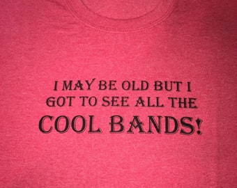 I May be Old But I Got to See All the Cool Bands T Shirts. Funny / Great Gift.