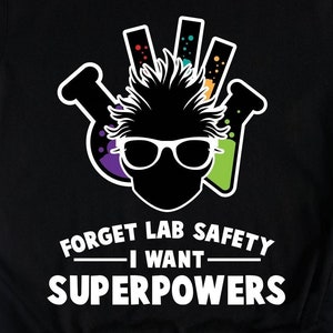 Forget Lab Safety I Want Superpowers Science Shirts, Science Gifts, Physics Shirts, Chemistry Gift, Teacher Shirts