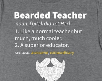May include: Grey t-shirt with a white graphic that says "Bearded Teacher" and defines the term as "Like a normal teacher but much, much cooler. A superior educator." The graphic also includes a white beard with a moustache.