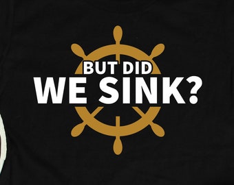 Boat Captain But Did We Sink Shirt, Boat Shirts, Boating Shirts, Sailing Shirts, Cruising Gifts