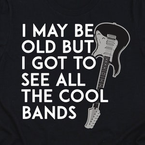 May Be Old Got To See The Cool Bands Shirt, Old Birthday Shirts, 50th 60th 70th Birthday Gift TShirt