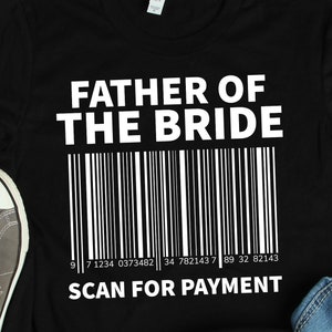 Father of the Bride Shirts, Father of the Bride Gifts, Scan for Payment Shirt, Funny Wedding Party Dad Bridal Shower Gift TShirt