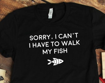 I Can't I Have To Walk My Fish Shirt, Pet Fish Shirts, Aquarium Shirts, Pet Goldfish Shirt, Fishing Shirts