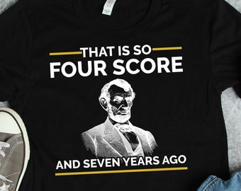 History Shirts, Abraham Lincoln Shirt, Four Score Seven Years Ago Shirt, Historian Shirt, Teacher Shirts, President Shirts