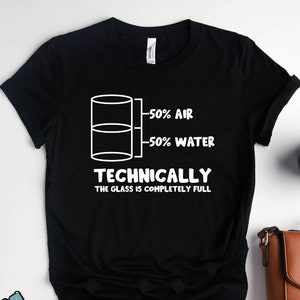 Technically The Glass Is Full Shirt • Science Chemistry and Physics Teacher Gift TShirt