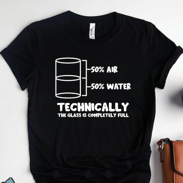 Technically The Glass Is Full Shirt • Science Chemistry and Physics Teacher Gift TShirt