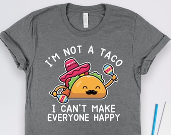 No soy un taco, no puedo hacer feliz a todo el mundo. Camisetas de tacos, regalos de tacos, camisetas de comida mexicana, camisetas del Cinco de Mayo.