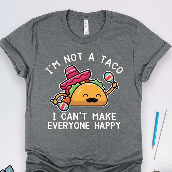 Taco Shirts, Taco Gifts, I'm Not a Taco I Can't Make Everyone Happy Shirt, Mexican Food Shirts, Cinco de Mayo Shirts