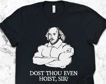 Gym Shirts, Gym Gifts, Shakespeare Weightlifting Shirts, Dost Thou Even Hoist Sir Shirt, Fitness Shirts, Trainer and Workout Gift TShirt