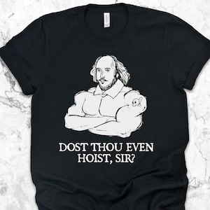May include: A black t-shirt featuring a white illustration of William Shakespeare with large muscles and the text "Dost thou even hoist, sir?"