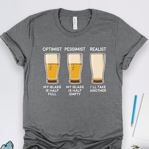 Beer Shirts, Beer Gifts, Beer Drinker Optimist and Realist Shirt, Funny Homebrewer Gifts, Brewery Gift TShirt