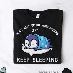 Penguin Don&#39;t Give Up On Your Dreams Shirts, Penguin Gifts, Lazy Shirts, Napping Shirts, Penguin Art