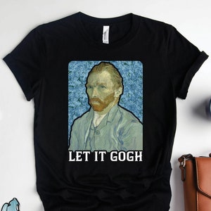 Let It Gogh Artist Shirt, Art Shirts, Vincent Van Gogh Shirts, Art Teacher Shirt, Artist Gifts, Art History Shirt, Painter Shirt