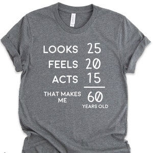 Looks 25 Feels 20 Acts 15 Gifts Shirt, 60th Birthday Gifts, 60th Birthday Shirts, Sixty Years Old Party Gift TShirt