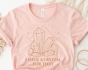 I Have A Crystal For That Shirt, Crystal Shirts, Crystal Gifts, Celestial Shirts, Astrology Shirts, Boho Moon Shirts, Spiritual Gift TShirt