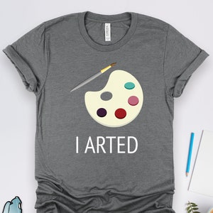 I Arted Shirt, Kunstlehrer-Shirts, Kunst-Shirts, Künstler-Shirts, Maler-Shirt, Malerei-Shirts, Künstler-Geschenke