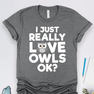 I Just Really Love Owls Shirt, Owl Gifts, Bird Shirts, Animal Lover Shirts, Bird Gifts, Owl Art