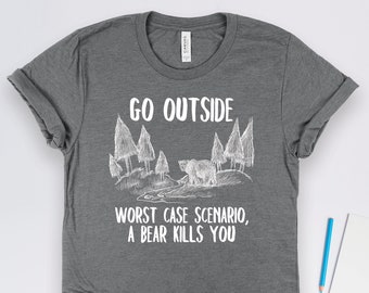 Go Outside Worst Case a Bear Kills You Shirt, Camping Shirts, Bear Shirts, Travel Shirts, Hiking Shirts, Hiker Gifts