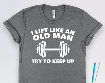 Gym Shirts, Lift Like An Old Man Shirt, Workout Shirts, Weightlifting Shirts, Fitness Shirts
