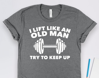 Lift Like An Old Man Shirt, Gym Shirts, Workout Shirts, Weightlifting Shirts, Fitness Shirts