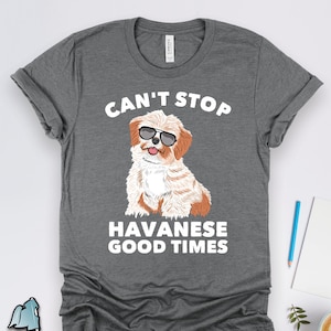 Havanese Dog Shirts, Havanese Dog Gifts, Havanese Good Times Shirt, Pet Dog Owner Shirts, Animal Lover Gift TShirt